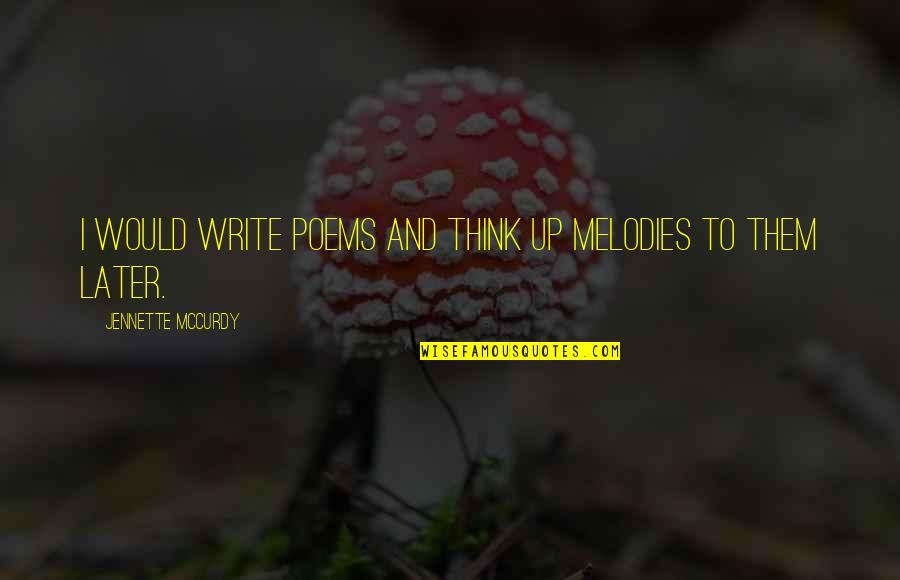Mccurdy's Quotes By Jennette McCurdy: I would write poems and think up melodies Mccurdy's Quotes By Jennette McCurdy: I would write poems and think up melodies