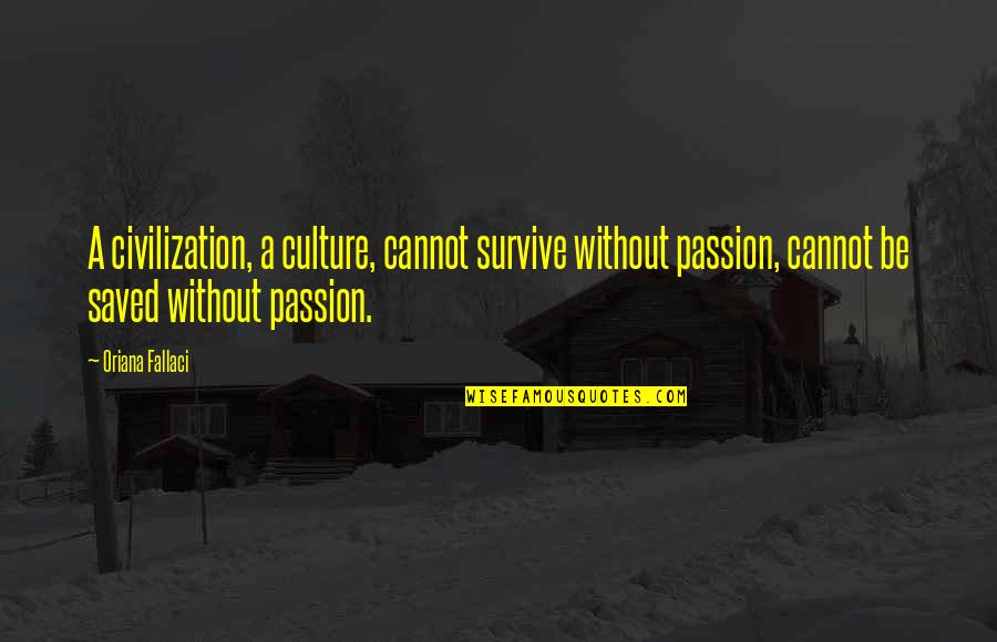 Mccurnins Quotes By Oriana Fallaci: A civilization, a culture, cannot survive without passion, Mccurnins Quotes By Oriana Fallaci: A civilization, a culture, cannot survive without passion,