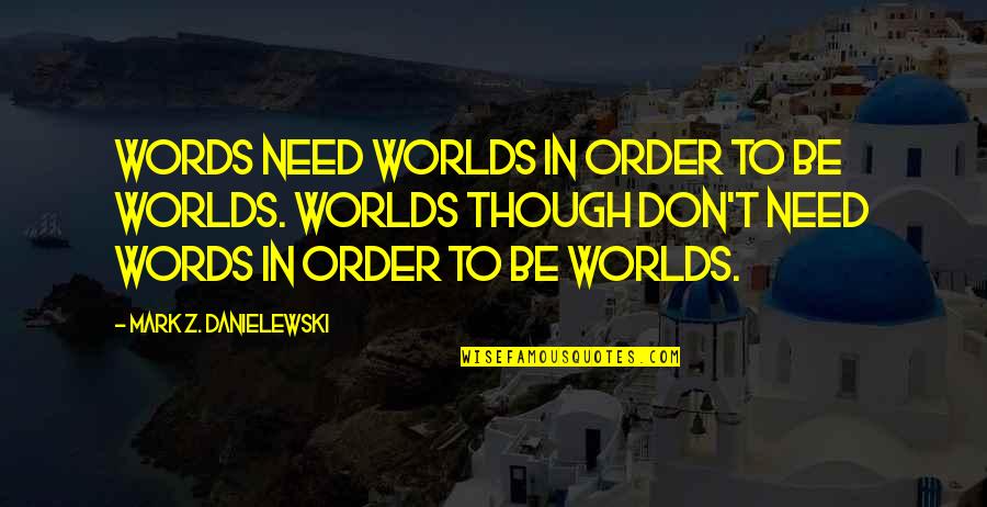 Mccurry Quotes By Mark Z. Danielewski: Words need worlds in order to be worlds. Mccurry Quotes By Mark Z. Danielewski: Words need worlds in order to be worlds.