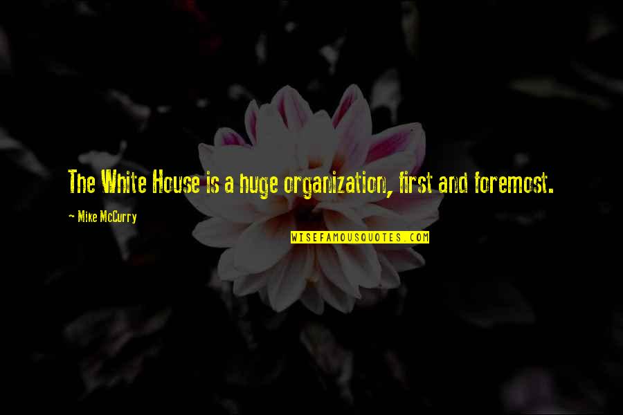 Mccurry Quotes By Mike McCurry: The White House is a huge organization, first Mccurry Quotes By Mike McCurry: The White House is a huge organization, first