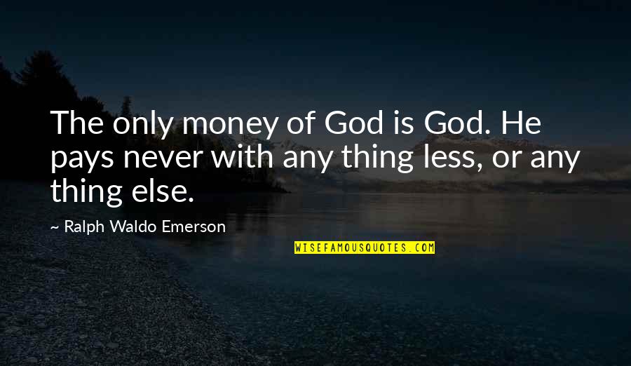 Mccurry Quotes By Ralph Waldo Emerson: The only money of God is God. He Mccurry Quotes By Ralph Waldo Emerson: The only money of God is God. He