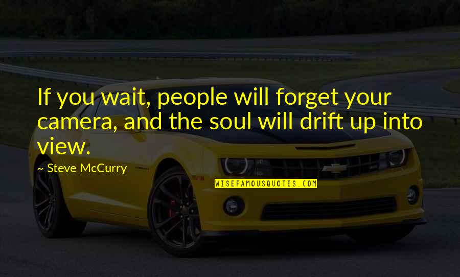 Mccurry Quotes By Steve McCurry: If you wait, people will forget your camera,