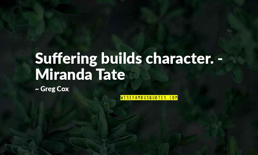 Mccuskers Quotes By Greg Cox: Suffering builds character. - Miranda Tate