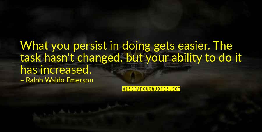 Mccuskey Law Quotes By Ralph Waldo Emerson: What you persist in doing gets easier. The Mccuskey Law Quotes By Ralph Waldo Emerson: What you persist in doing gets easier. The