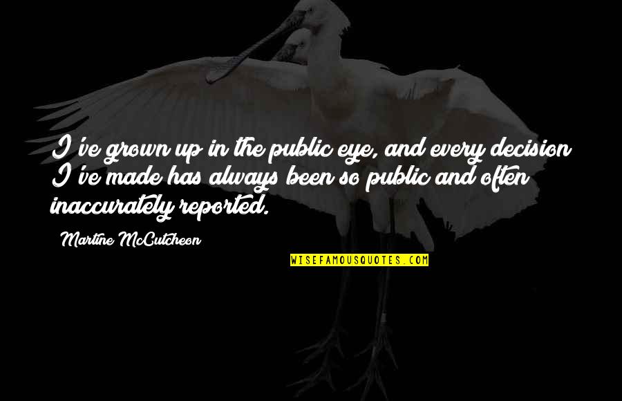 Mccutcheon Quotes By Martine McCutcheon: I've grown up in the public eye, and Mccutcheon Quotes By Martine McCutcheon: I've grown up in the public eye, and