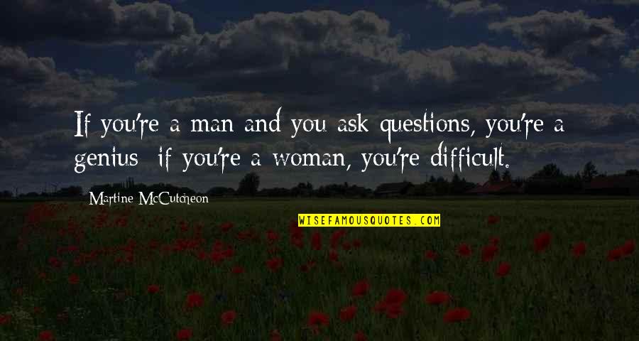 Mccutcheon Quotes By Martine McCutcheon: If you're a man and you ask questions, Mccutcheon Quotes By Martine McCutcheon: If you're a man and you ask questions,