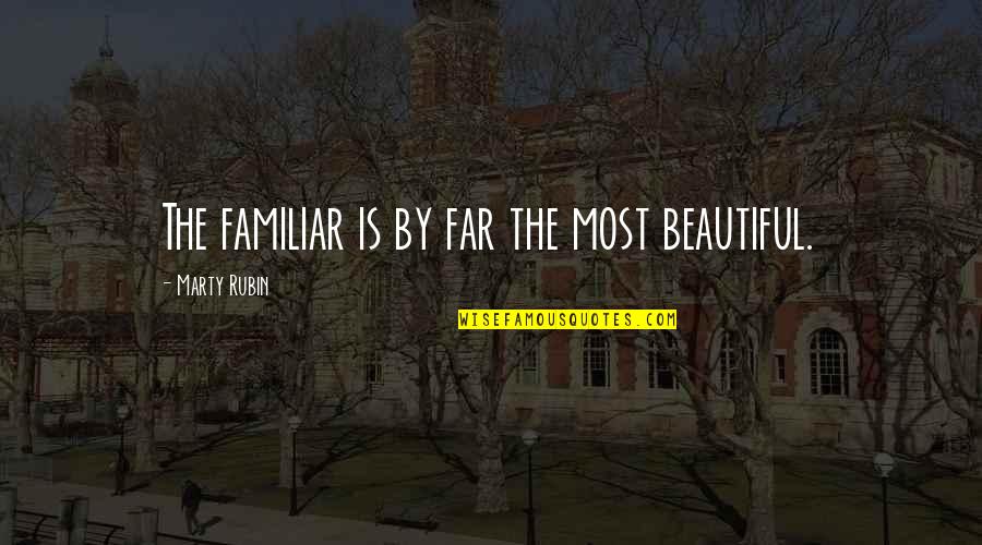 Mcdaid Construction Quotes By Marty Rubin: The familiar is by far the most beautiful.