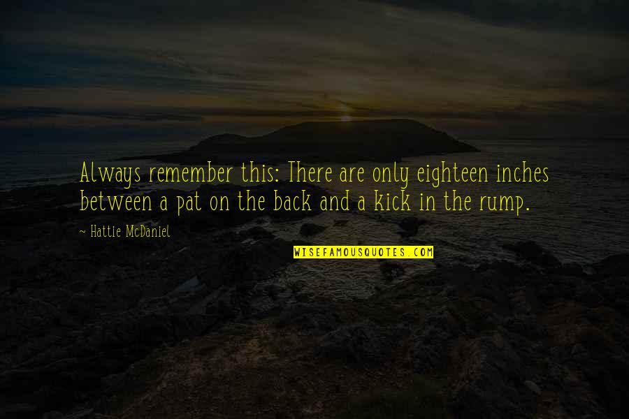 Mcdaniel's Quotes By Hattie McDaniel: Always remember this: There are only eighteen inches Mcdaniel's Quotes By Hattie McDaniel: Always remember this: There are only eighteen inches