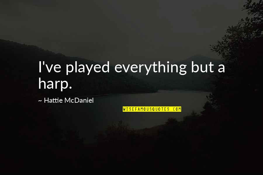 Mcdaniel's Quotes By Hattie McDaniel: I've played everything but a harp. Mcdaniel's Quotes By Hattie McDaniel: I've played everything but a harp.
