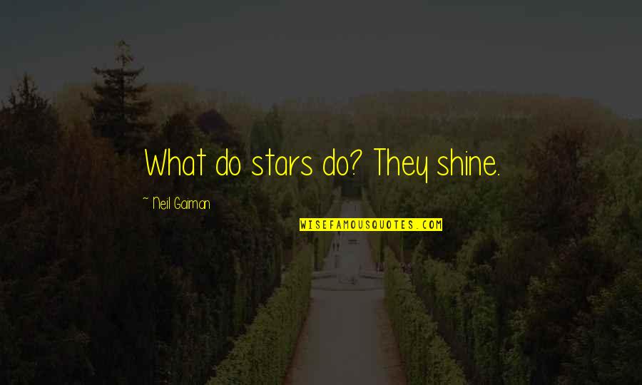 Mcdari Shesaxvevi Quotes By Neil Gaiman: What do stars do? They shine. Mcdari Shesaxvevi Quotes By Neil Gaiman: What do stars do? They shine.