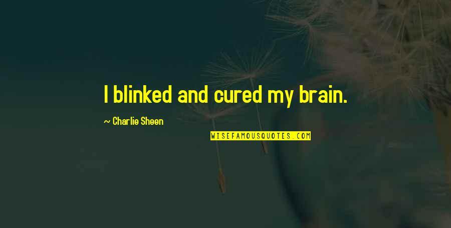Mcdean Quotes By Charlie Sheen: I blinked and cured my brain. Mcdean Quotes By Charlie Sheen: I blinked and cured my brain.