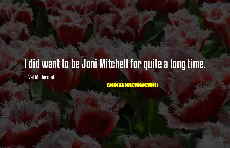 Mcdermid Quotes By Val McDermid: I did want to be Joni Mitchell for