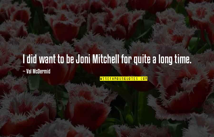 Mcdermid Quotes By Val McDermid: I did want to be Joni Mitchell for Mcdermid Quotes By Val McDermid: I did want to be Joni Mitchell for
