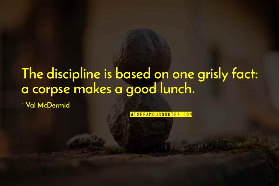 Mcdermid Quotes By Val McDermid: The discipline is based on one grisly fact: