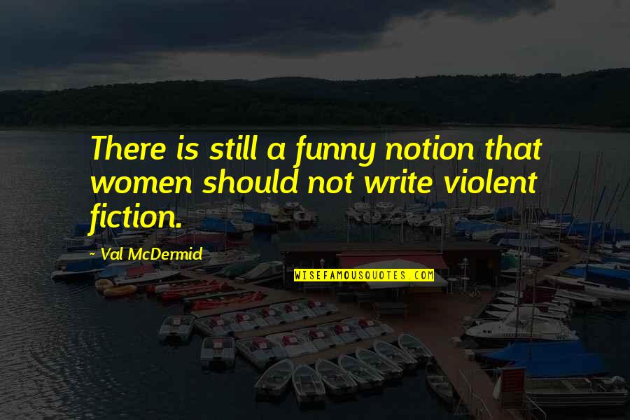 Mcdermid Quotes By Val McDermid: There is still a funny notion that women