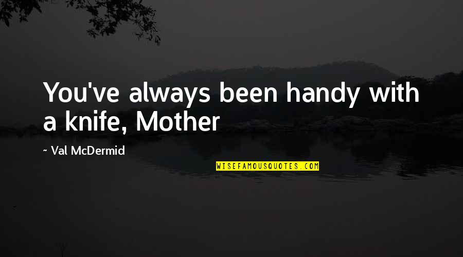 Mcdermid Quotes By Val McDermid: You've always been handy with a knife, Mother