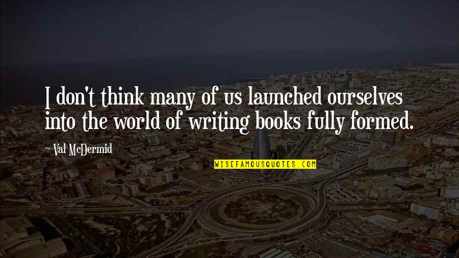 Mcdermid Quotes By Val McDermid: I don't think many of us launched ourselves Mcdermid Quotes By Val McDermid: I don't think many of us launched ourselves