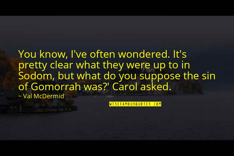 Mcdermid Quotes By Val McDermid: You know, I've often wondered. It's pretty clear