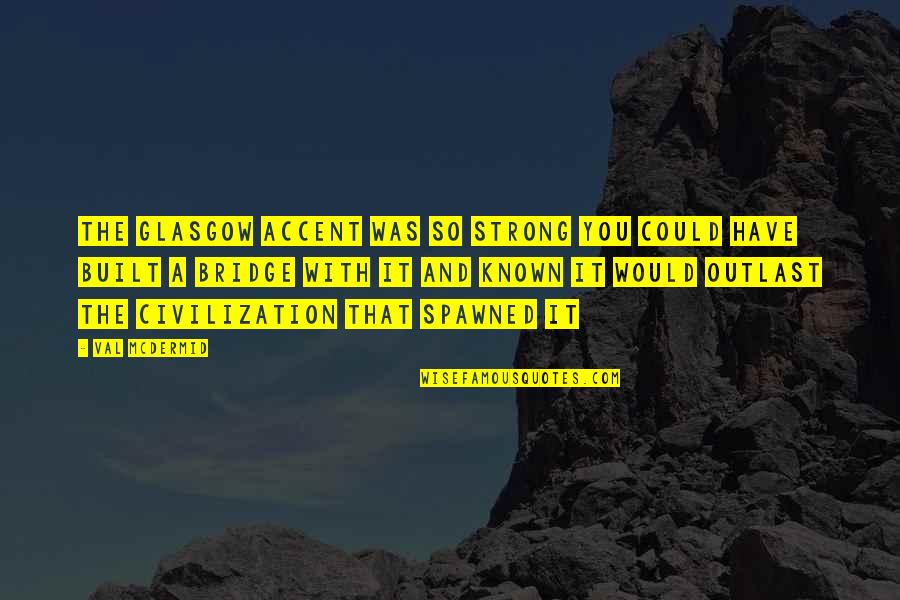Mcdermid Val Quotes By Val McDermid: The Glasgow accent was so strong you could Mcdermid Val Quotes By Val McDermid: The Glasgow accent was so strong you could