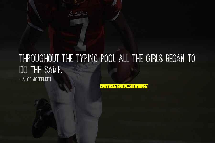 Mcdermott Quotes By Alice McDermott: Throughout the typing pool all the girls began Mcdermott Quotes By Alice McDermott: Throughout the typing pool all the girls began
