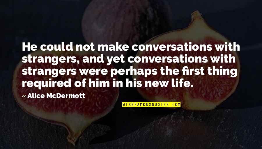 Mcdermott Quotes By Alice McDermott: He could not make conversations with strangers, and Mcdermott Quotes By Alice McDermott: He could not make conversations with strangers, and