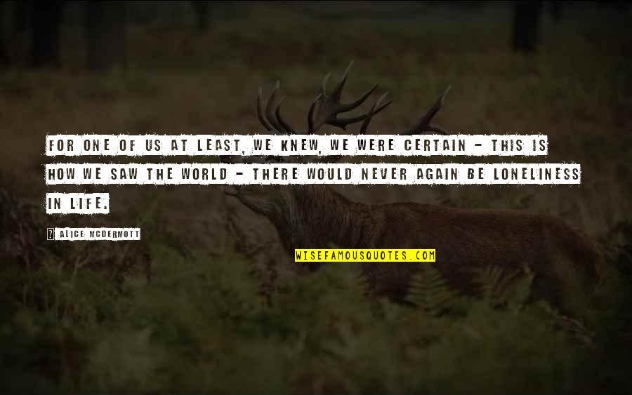 Mcdermott Quotes By Alice McDermott: For one of us at least, we knew, Mcdermott Quotes By Alice McDermott: For one of us at least, we knew,
