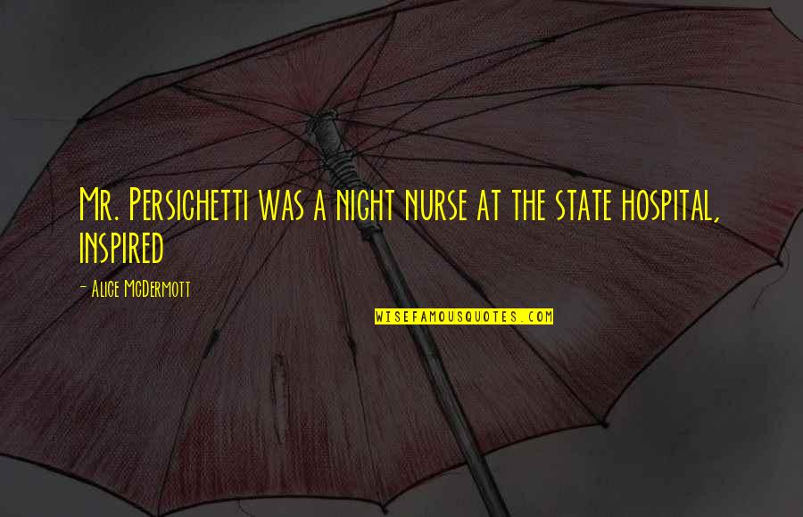 Mcdermott Quotes By Alice McDermott: Mr. Persichetti was a night nurse at the Mcdermott Quotes By Alice McDermott: Mr. Persichetti was a night nurse at the