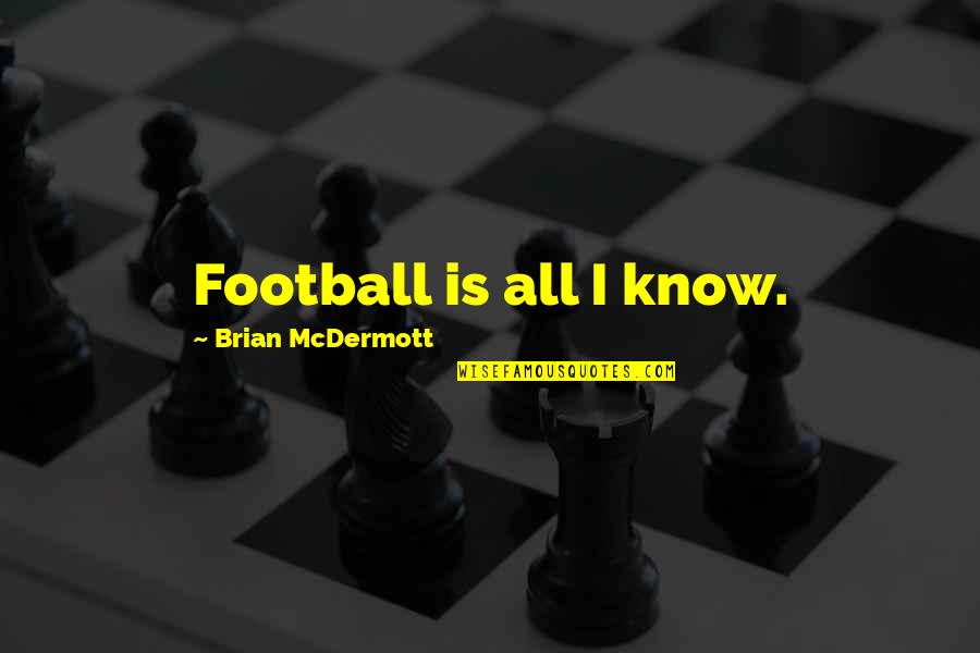 Mcdermott Quotes By Brian McDermott: Football is all I know. Mcdermott Quotes By Brian McDermott: Football is all I know.