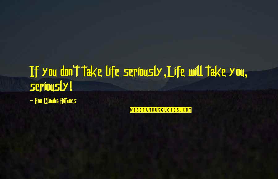 Mcdo Love Quotes By Ana Claudia Antunes: If you don't take life seriously,Life will take