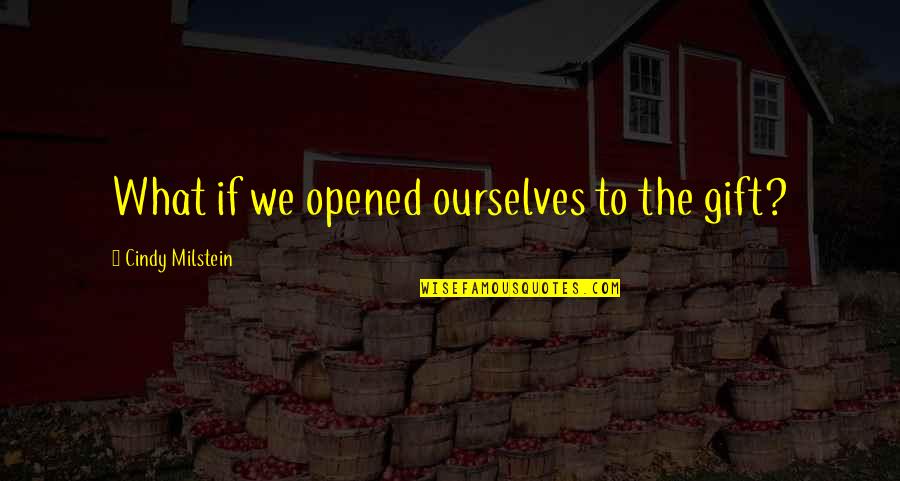 Mcdole Cody Quotes By Cindy Milstein: What if we opened ourselves to the gift? Mcdole Cody Quotes By Cindy Milstein: What if we opened ourselves to the gift?