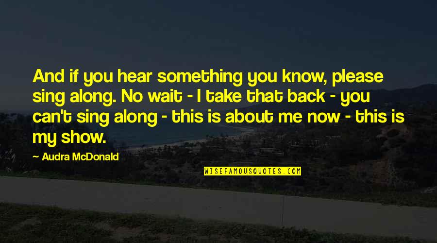Mcdonald Quotes By Audra McDonald: And if you hear something you know, please