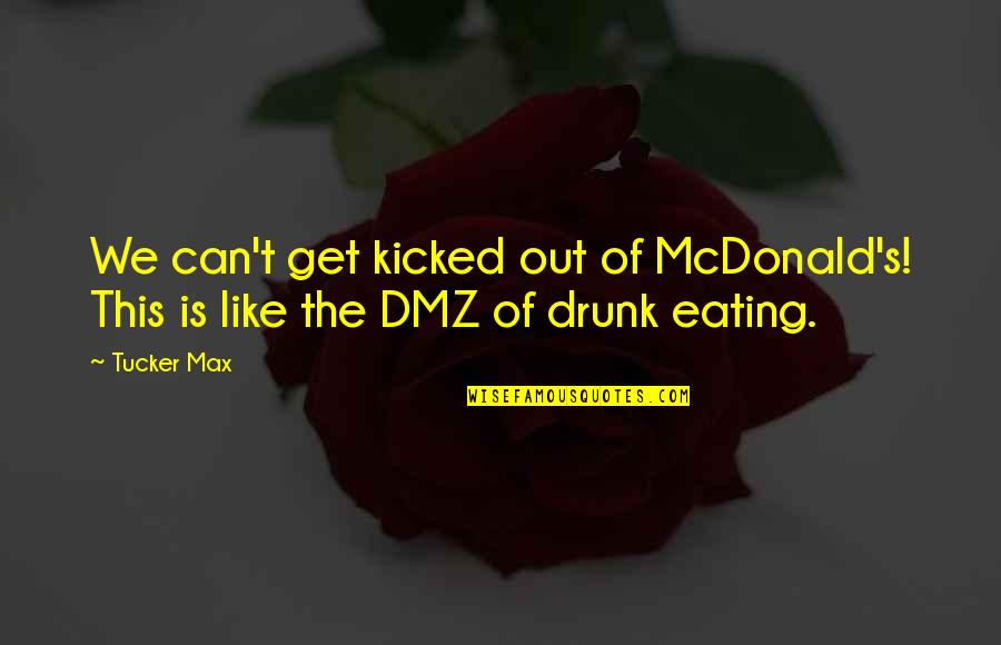 Mcdonald Quotes By Tucker Max: We can't get kicked out of McDonald's! This