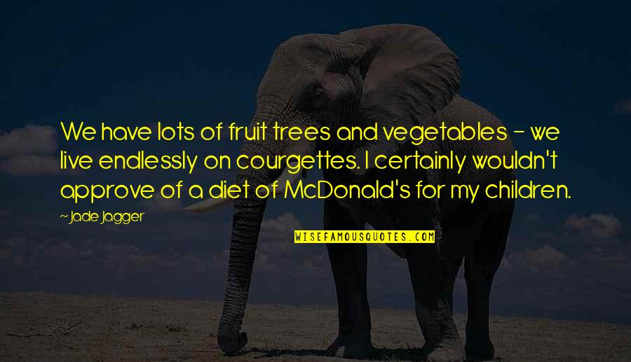 Mcdonald S Quotes By Jade Jagger: We have lots of fruit trees and vegetables
