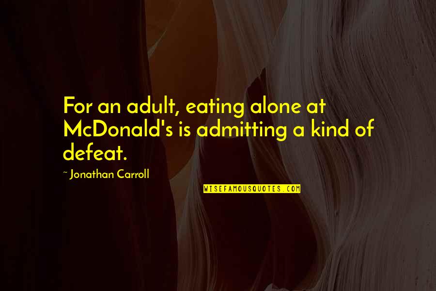 Mcdonald S Quotes By Jonathan Carroll: For an adult, eating alone at McDonald's is