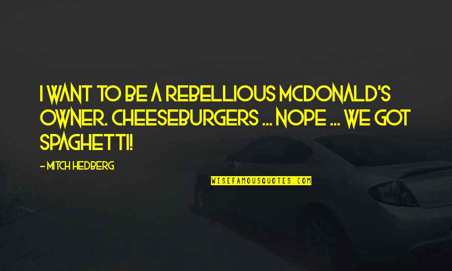 Mcdonald S Quotes By Mitch Hedberg: I want to be a rebellious McDonald's owner.