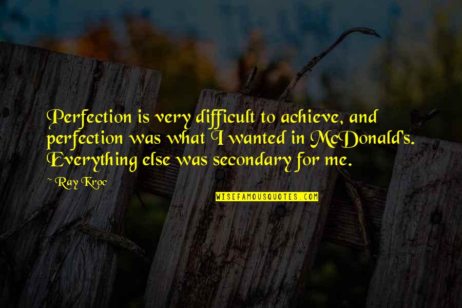 Mcdonald S Quotes By Ray Kroc: Perfection is very difficult to achieve, and perfection