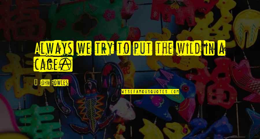 Mcdonalds Minion Toy Quotes By John Fowles: Always we try to put the wild in Mcdonalds Minion Toy Quotes By John Fowles: Always we try to put the wild in