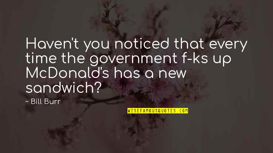 Mcdonalds Quotes By Bill Burr: Haven't you noticed that every time the government