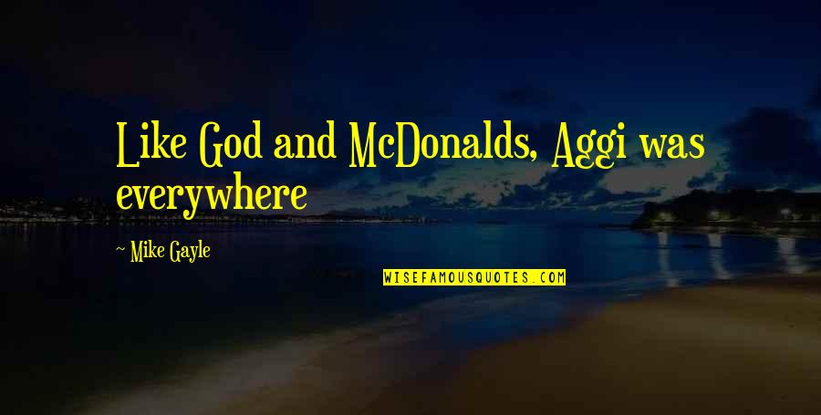 Mcdonalds Quotes By Mike Gayle: Like God and McDonalds, Aggi was everywhere