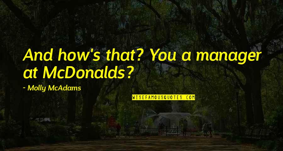 Mcdonalds Quotes By Molly McAdams: And how's that? You a manager at McDonalds?