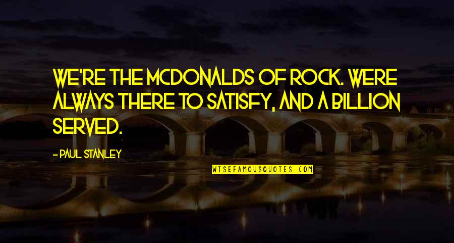 Mcdonalds Quotes By Paul Stanley: We're the McDonalds of rock. Were always there