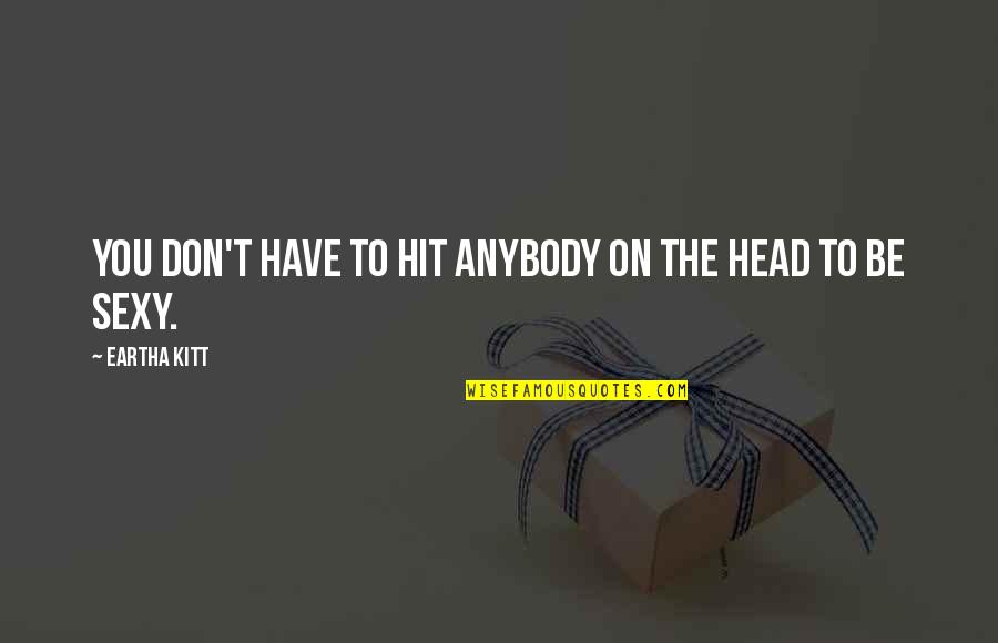Mcdonaldsonv Quotes By Eartha Kitt: You don't have to hit anybody on the Mcdonaldsonv Quotes By Eartha Kitt: You don't have to hit anybody on the