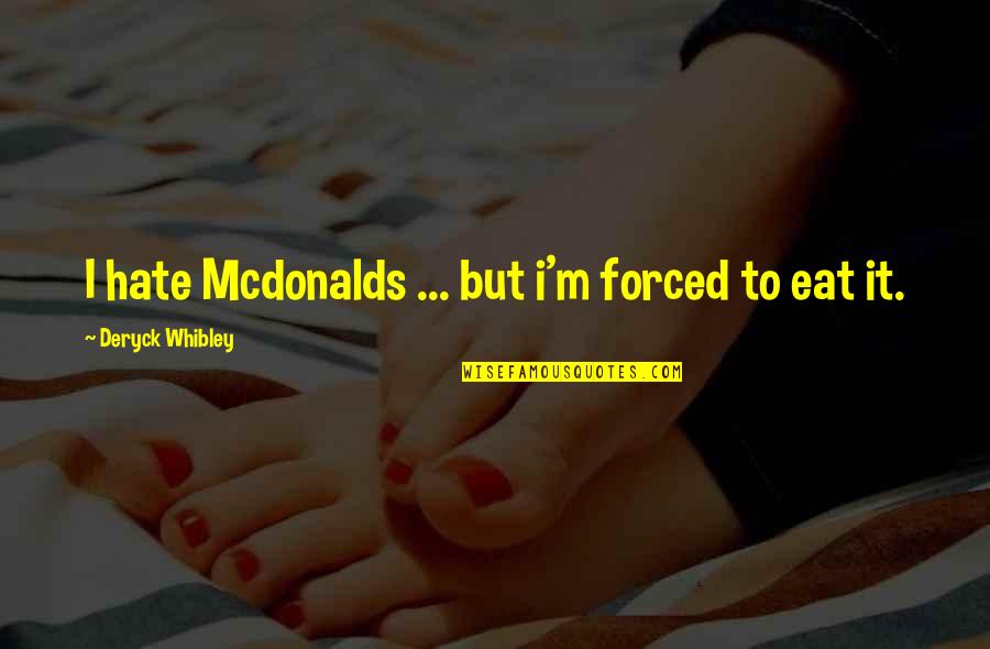 Mcdonalds's Quotes By Deryck Whibley: I hate Mcdonalds ... but i'm forced to