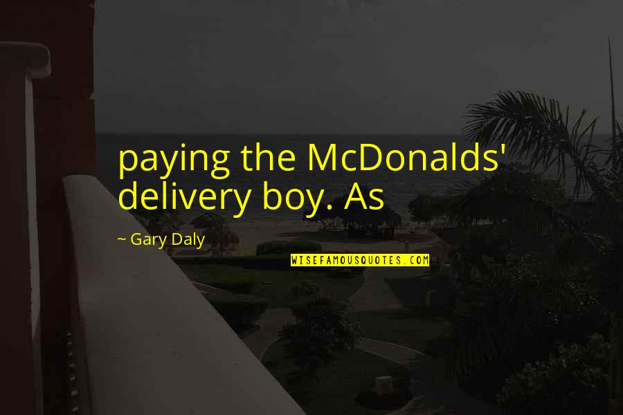 Mcdonalds's Quotes By Gary Daly: paying the McDonalds' delivery boy. As