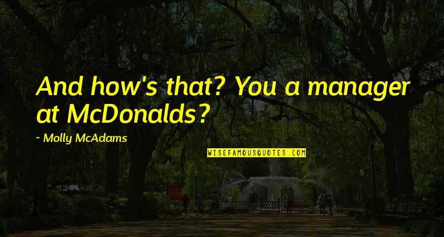 Mcdonalds's Quotes By Molly McAdams: And how's that? You a manager at McDonalds?