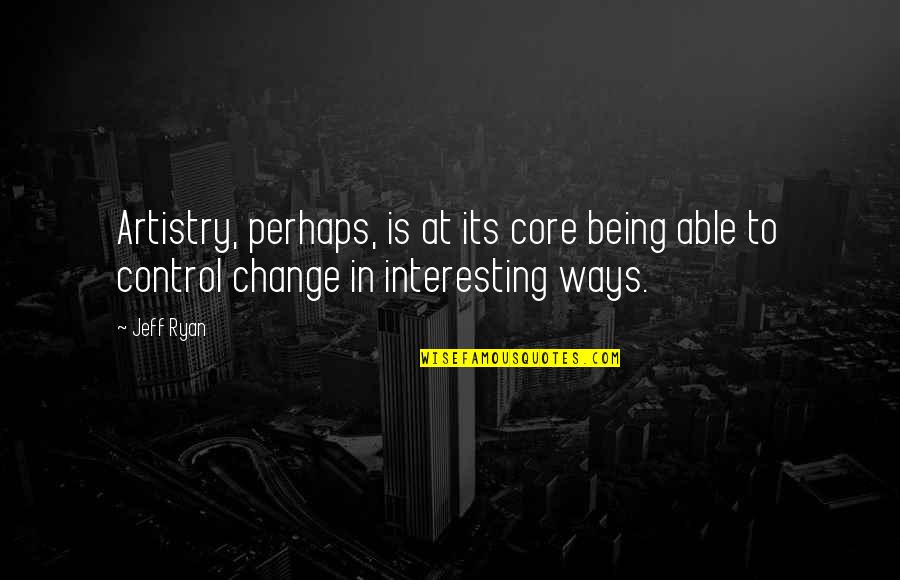 Mcdonell Linda Quotes By Jeff Ryan: Artistry, perhaps, is at its core being able