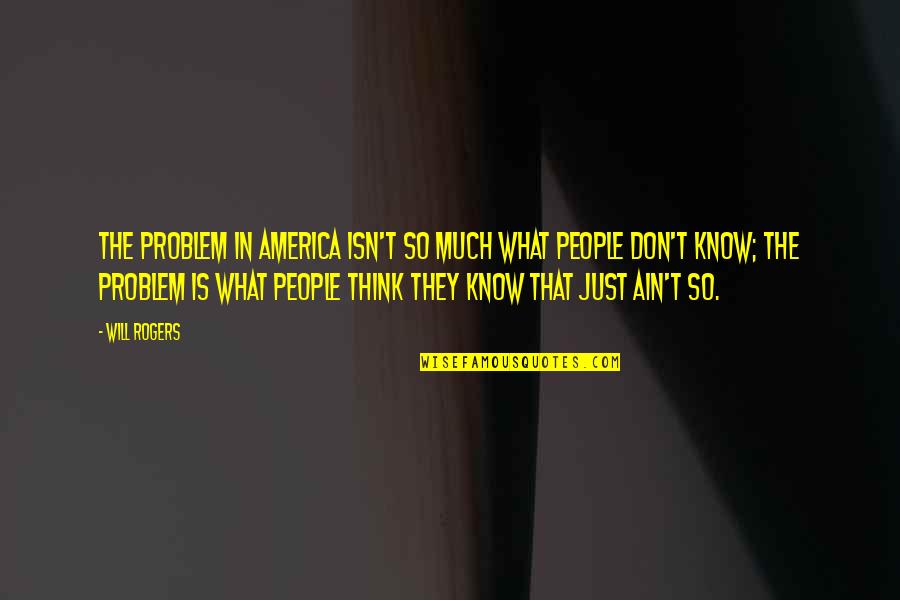 Mcdonnell Douglas Quotes By Will Rogers: The problem in America isn't so much what