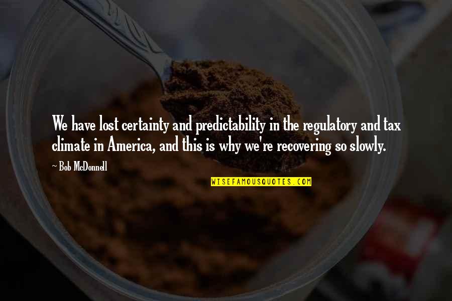 Mcdonnell Quotes By Bob McDonnell: We have lost certainty and predictability in the