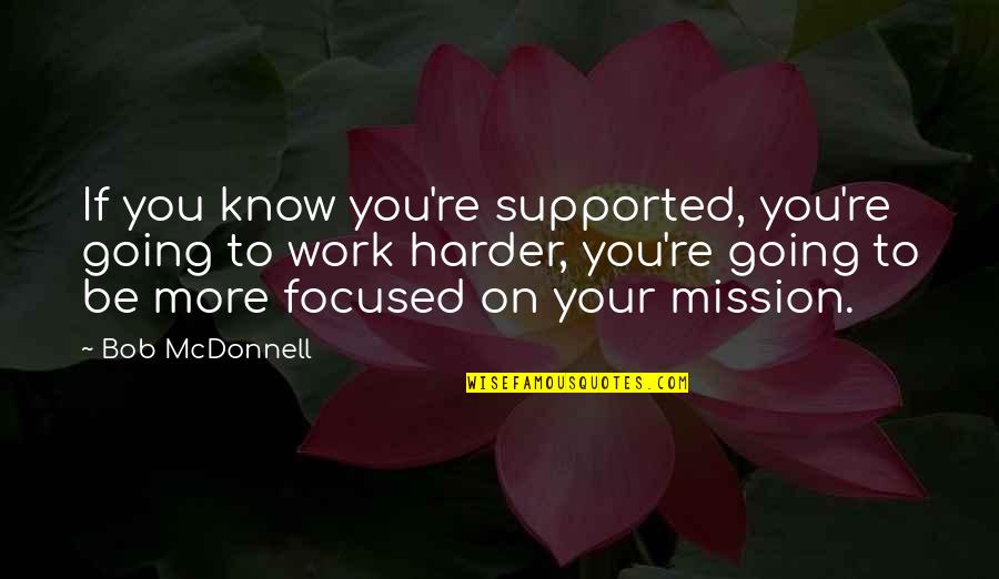 Mcdonnell Quotes By Bob McDonnell: If you know you're supported, you're going to