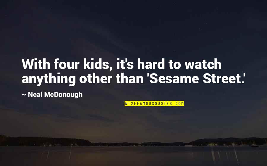 Mcdonough Quotes By Neal McDonough: With four kids, it's hard to watch anything